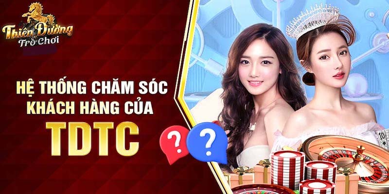 Chăm sóc khách hàng TDTC sẽ hỗ trợ và giúp khách hàng có trải nghiệm cược tốt hơn.