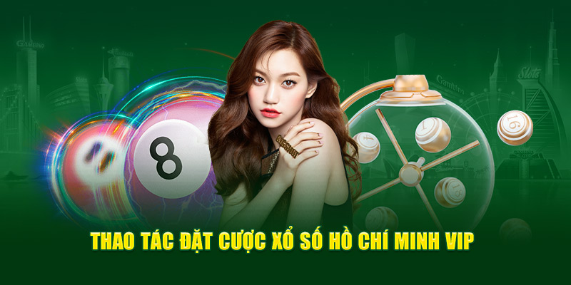 Thao tác đặt cược Hồ Chí Minh Vip